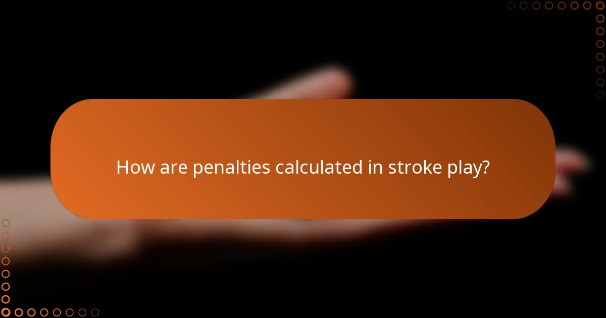 How are penalties calculated in stroke play?