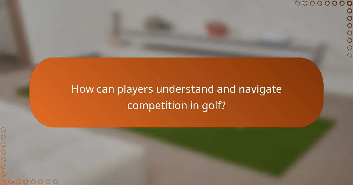 How can players understand and navigate competition in golf?