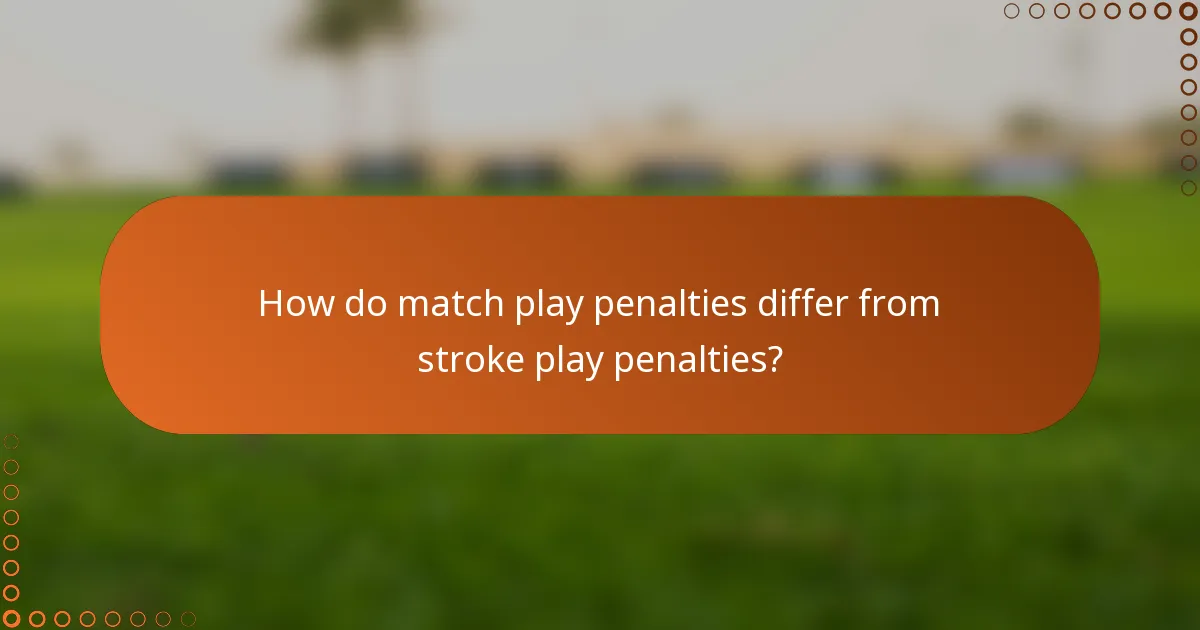 How do match play penalties differ from stroke play penalties?