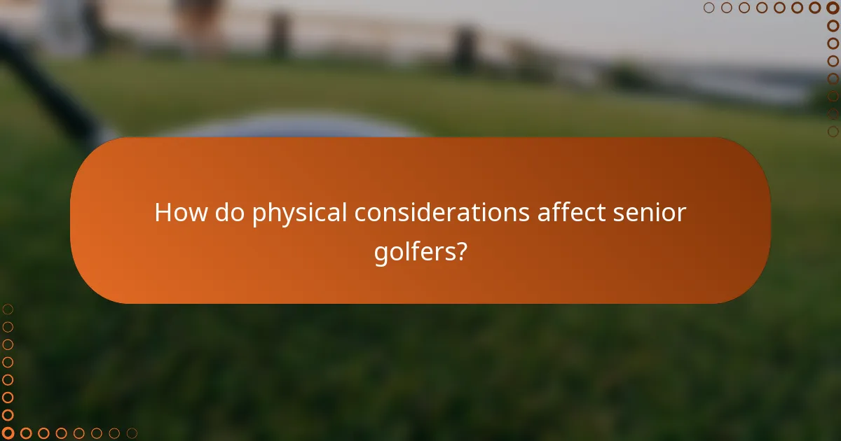 How do physical considerations affect senior golfers?