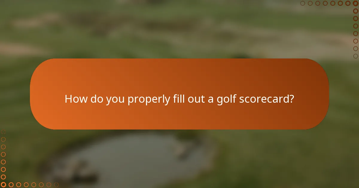 How do you properly fill out a golf scorecard?