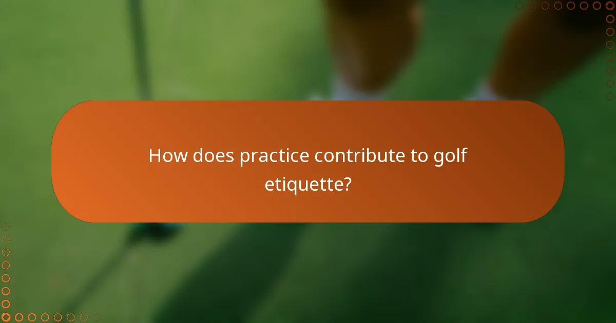 How does practice contribute to golf etiquette?