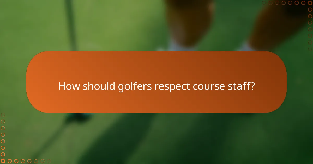 How should golfers respect course staff?