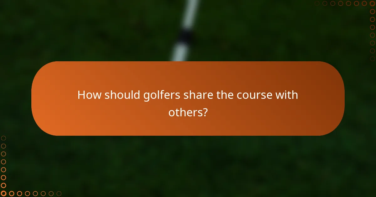 How should golfers share the course with others?