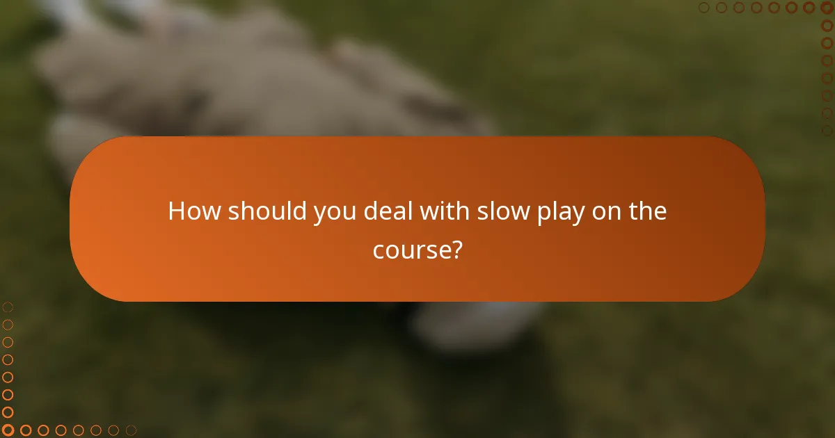 How should you deal with slow play on the course?