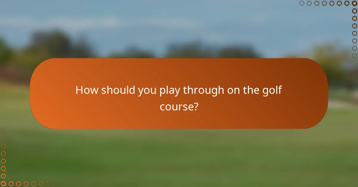 How should you play through on the golf course?