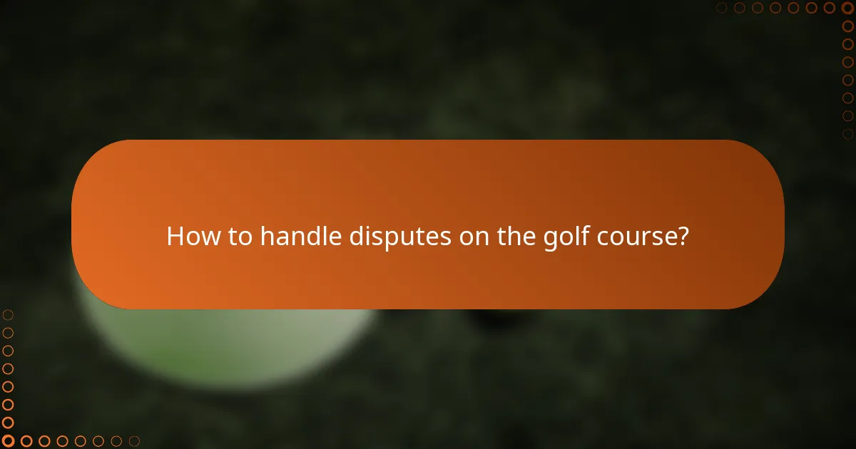 How to handle disputes on the golf course?