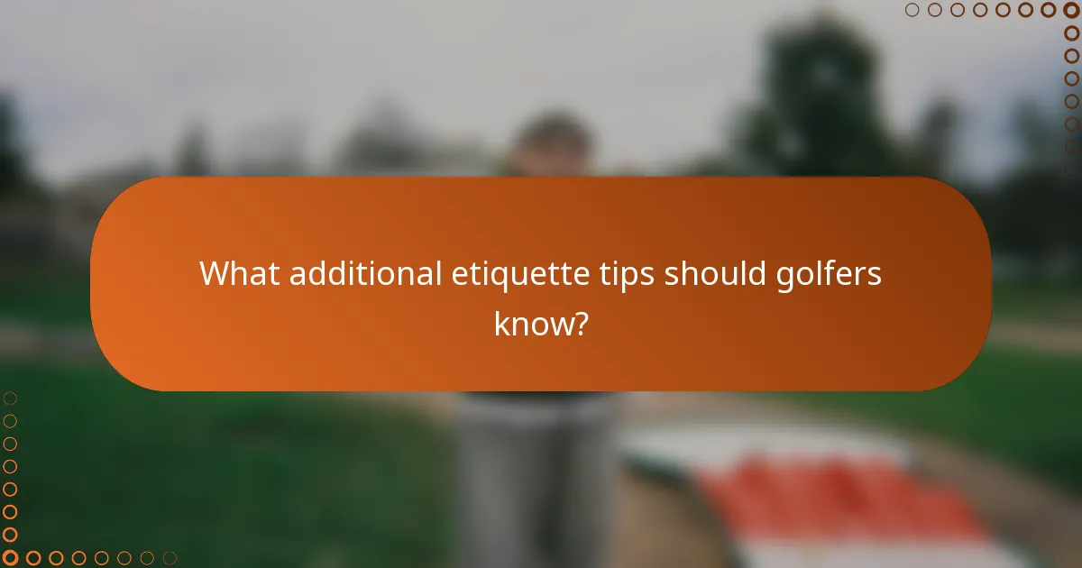What additional etiquette tips should golfers know?