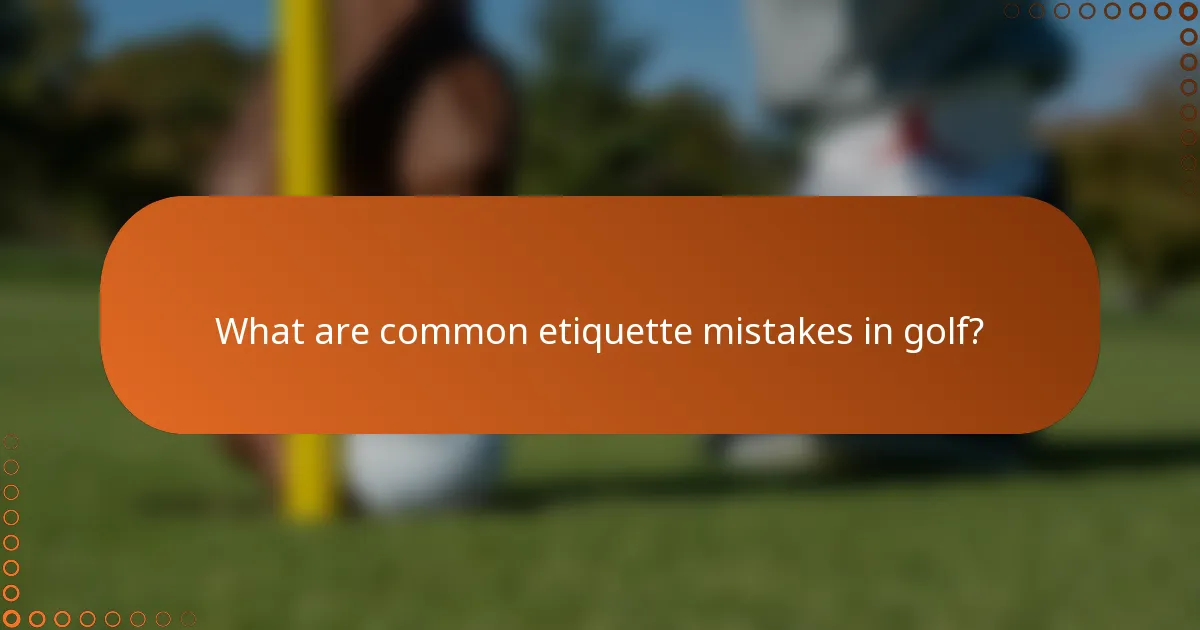 What are common etiquette mistakes in golf?