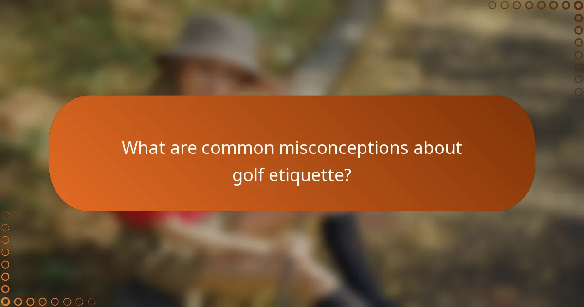 What are common misconceptions about golf etiquette?