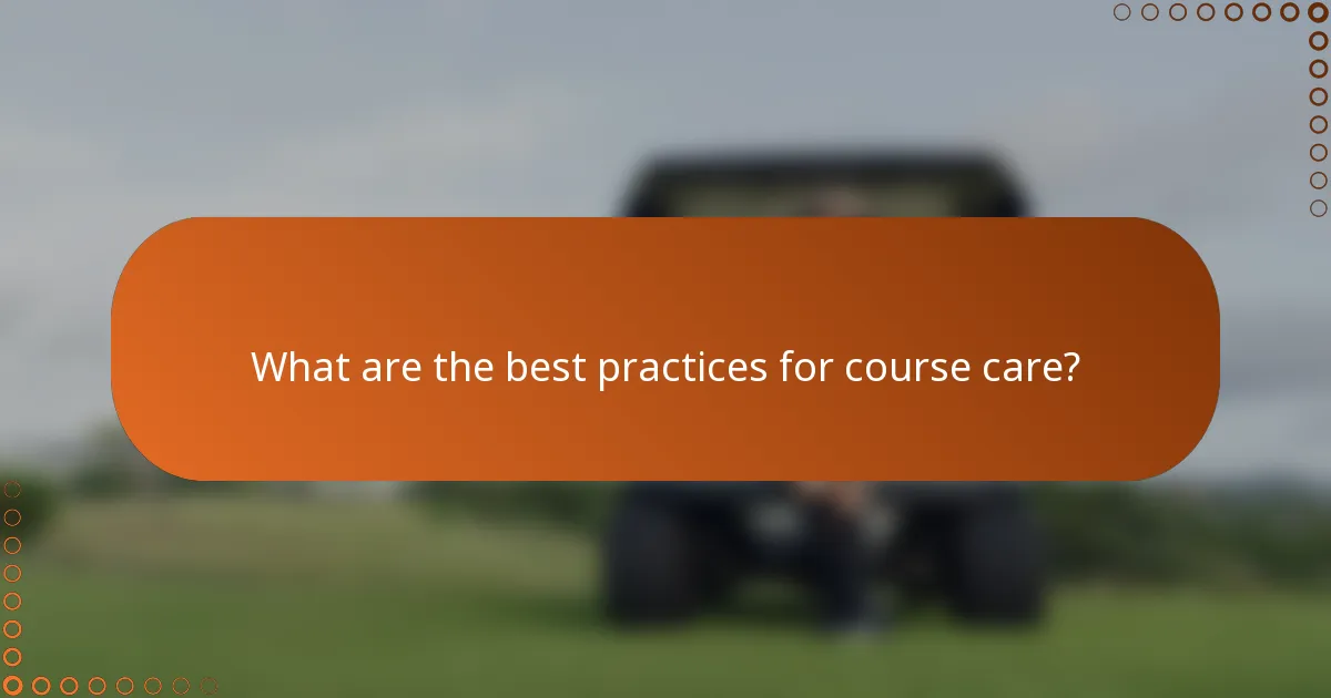 What are the best practices for course care?