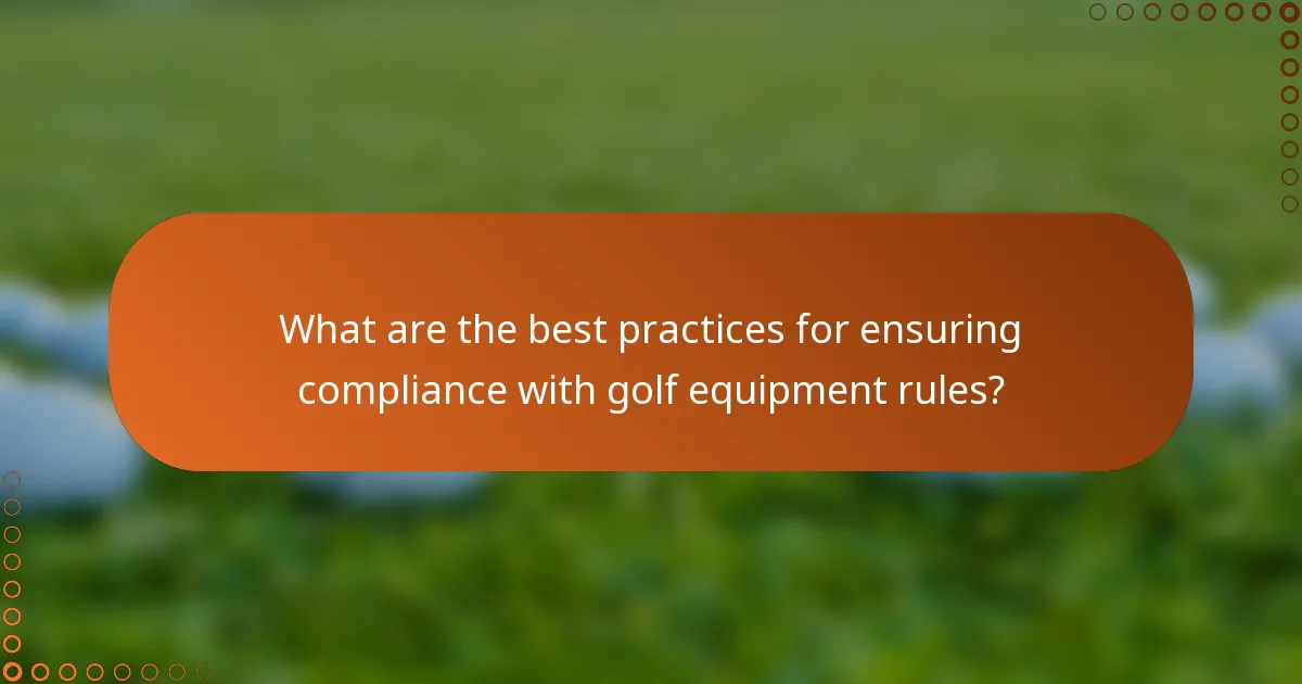 What are the best practices for ensuring compliance with golf equipment rules?
