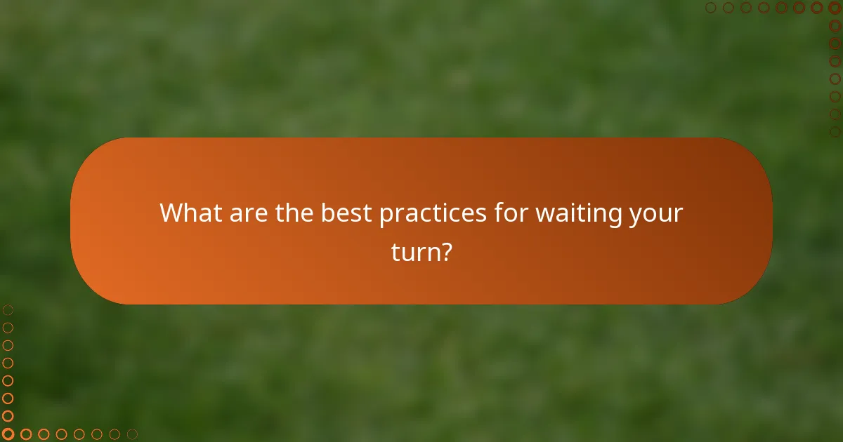 What are the best practices for waiting your turn?
