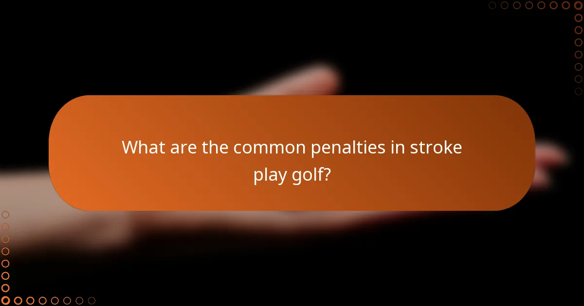 What are the common penalties in stroke play golf?