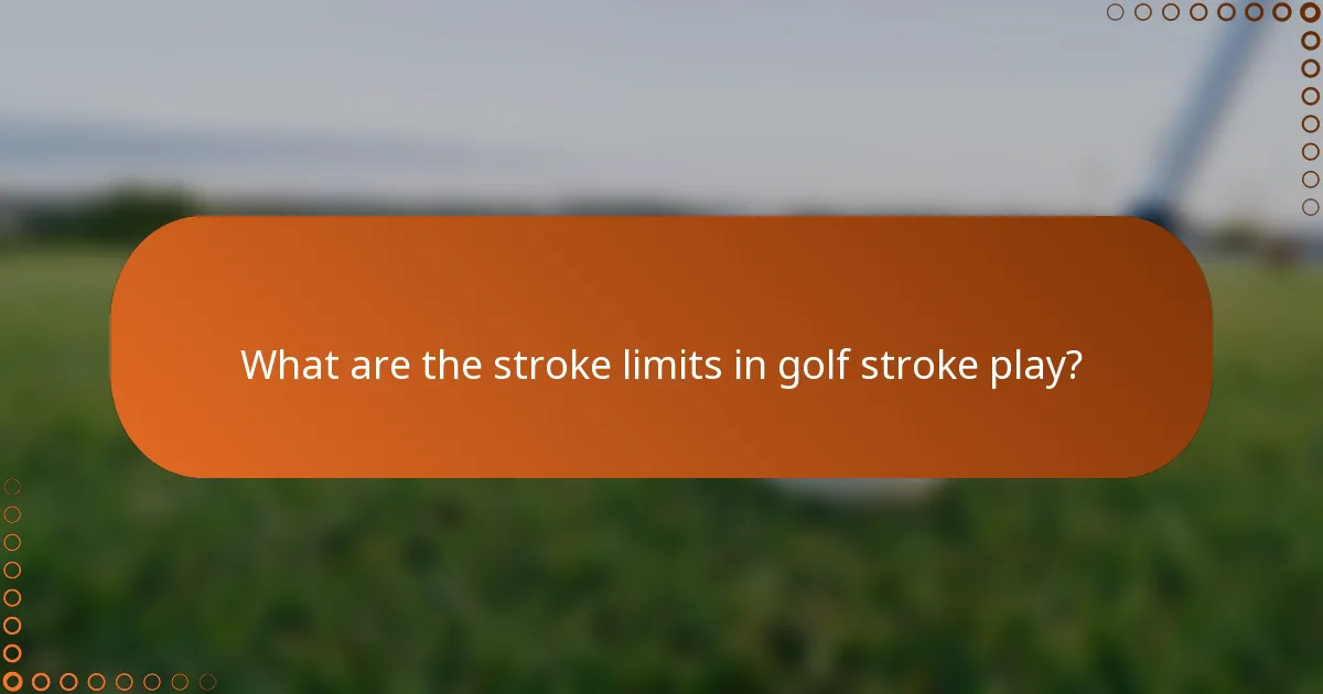 What are the stroke limits in golf stroke play?