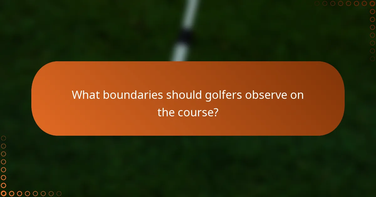 What boundaries should golfers observe on the course?