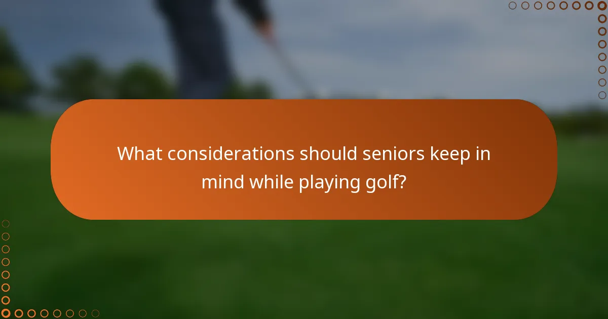 What considerations should seniors keep in mind while playing golf?