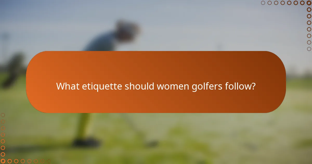 What etiquette should women golfers follow?