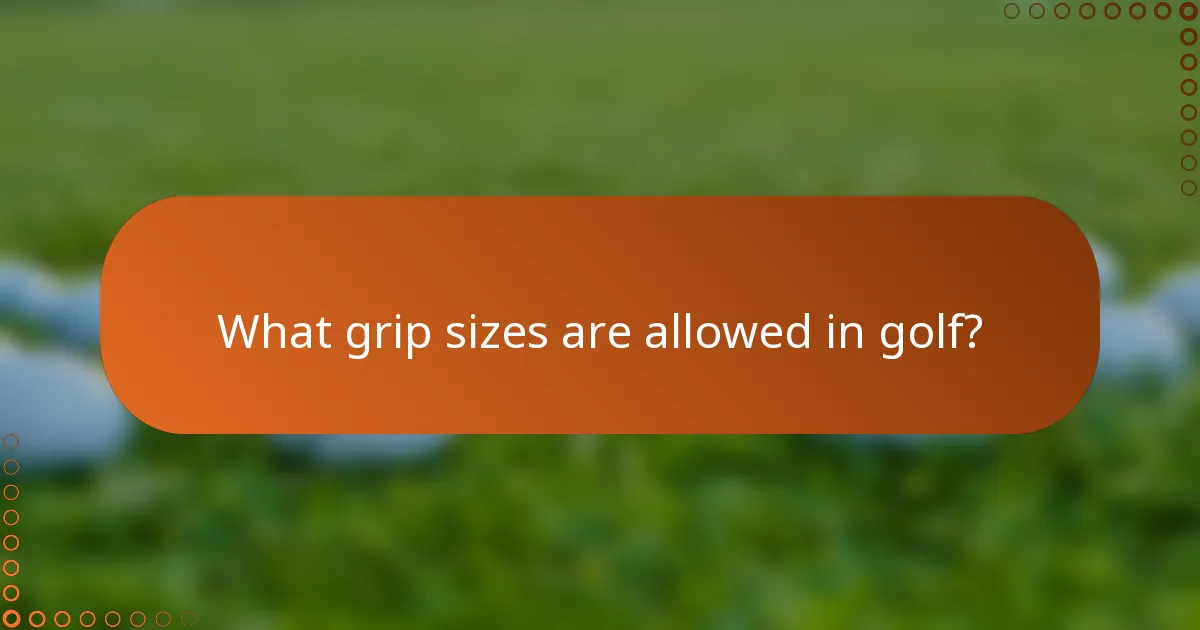 What grip sizes are allowed in golf?