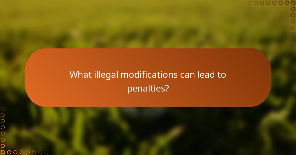 What illegal modifications can lead to penalties?