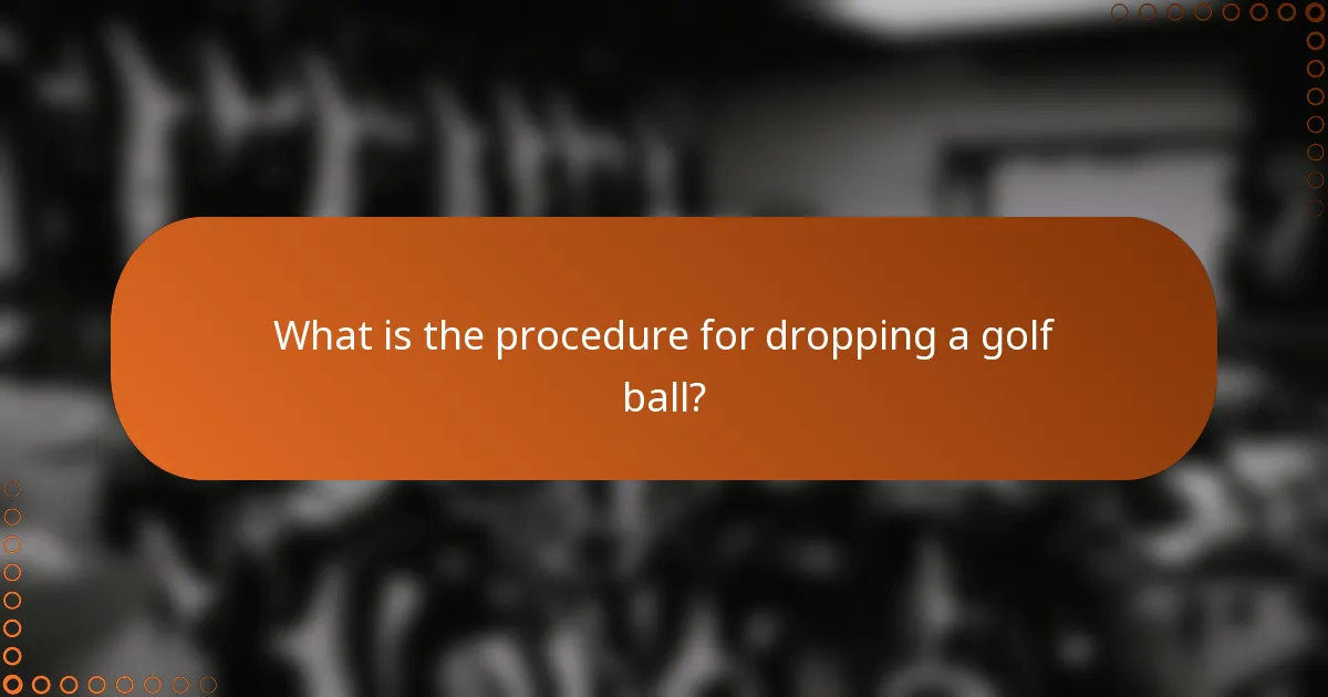 What is the procedure for dropping a golf ball?