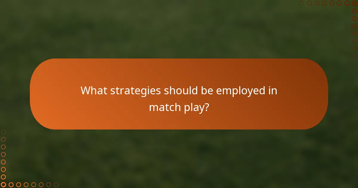 What strategies should be employed in match play?