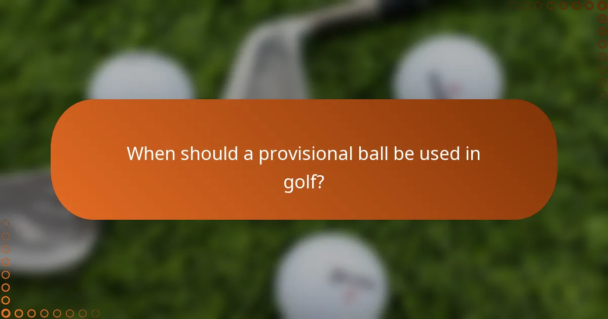 When should a provisional ball be used in golf?