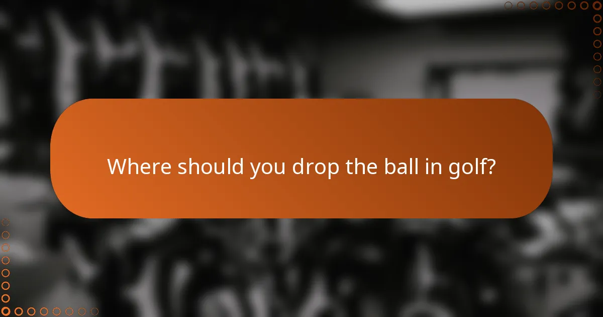 Where should you drop the ball in golf?