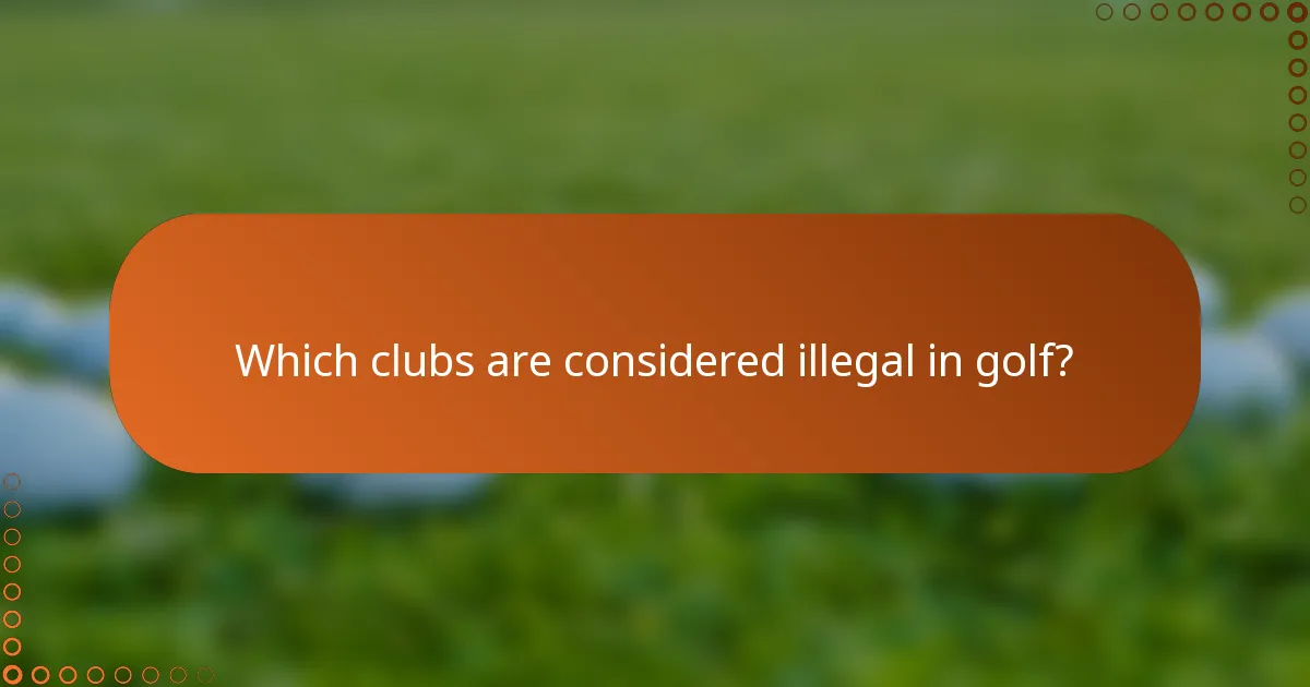 Which clubs are considered illegal in golf?