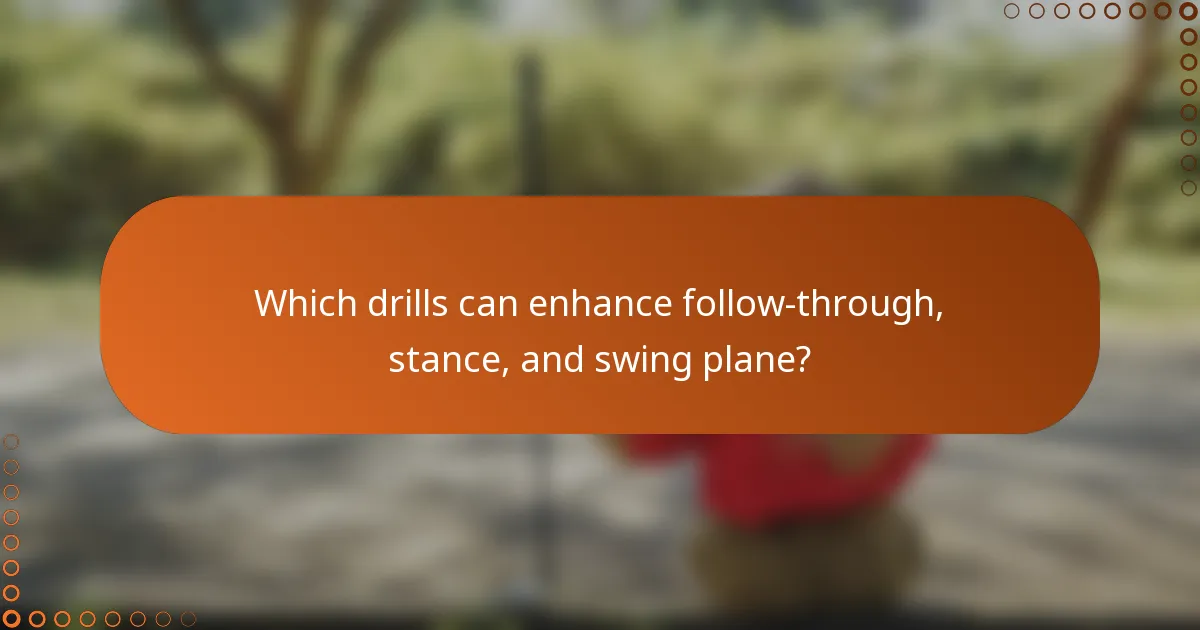 Which drills can enhance follow-through, stance, and swing plane?
